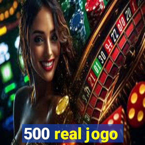 500 real jogo